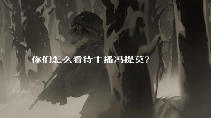 你们怎么看待主播冯提莫？